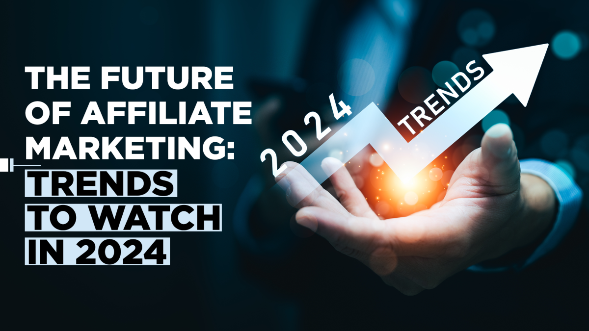 The Future of Affiliate Marketing: Trends to Watch in 2024