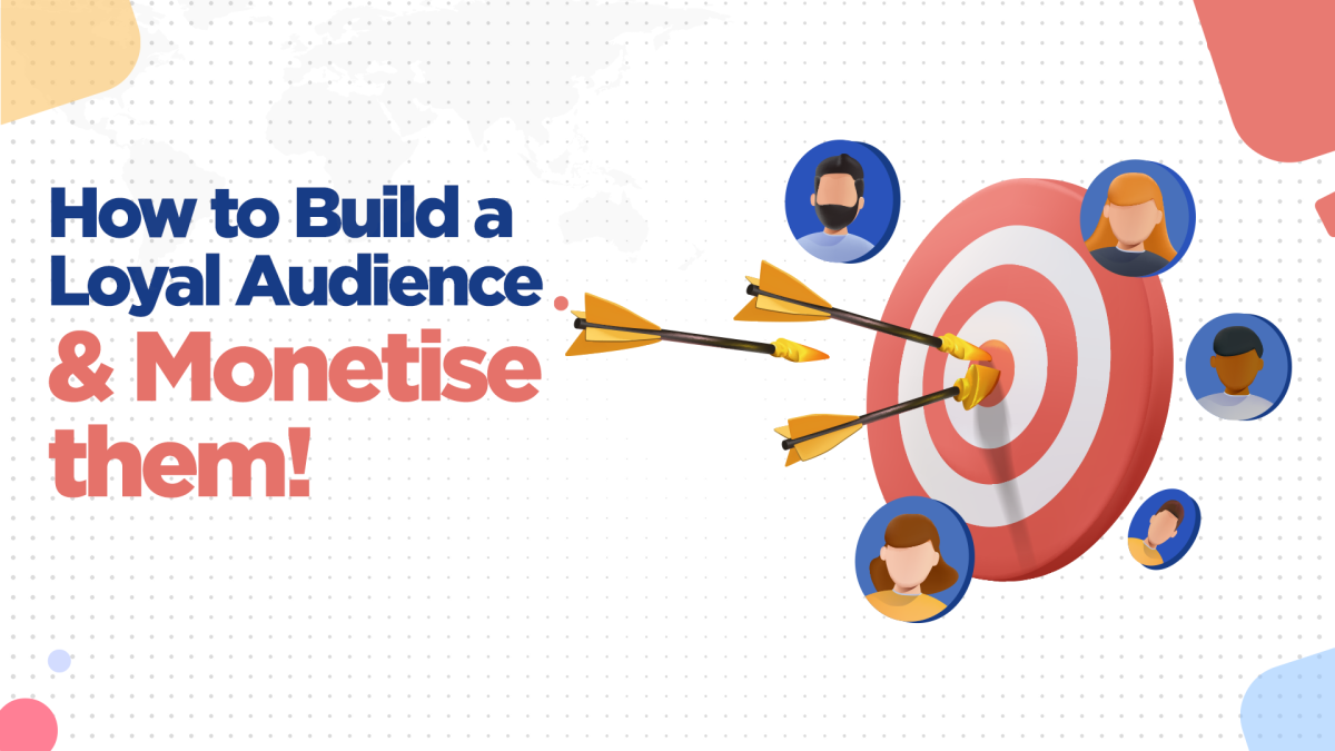 How to Build a Loyal Audience & Monetise them!